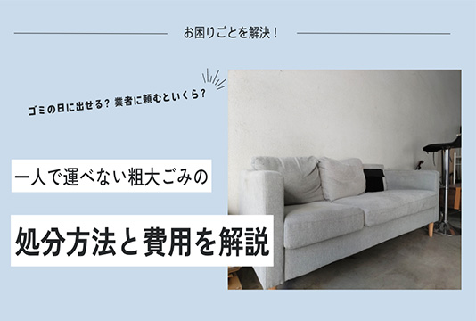 一人では運べない大型家具の処分方法とは？粗大ごみのおすすめの捨て方 
