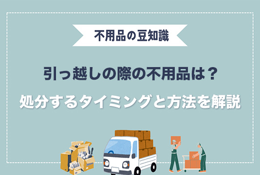 引っ越しの不用品はどうする？処分するタイミングと方法を解説 | 大阪 